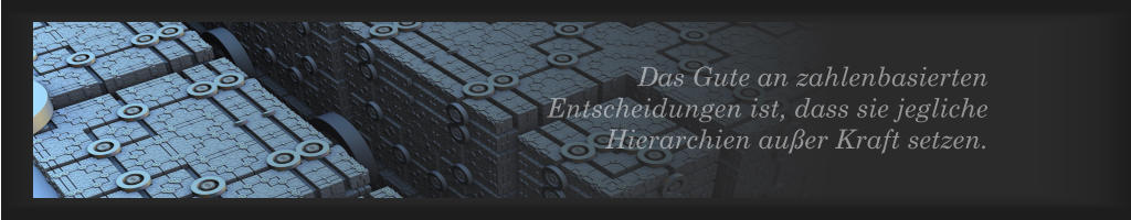 Das Gute an zahlenbasierten Entscheidungen ist, dass sie jegliche Hierarchien außer Kraft setzen.